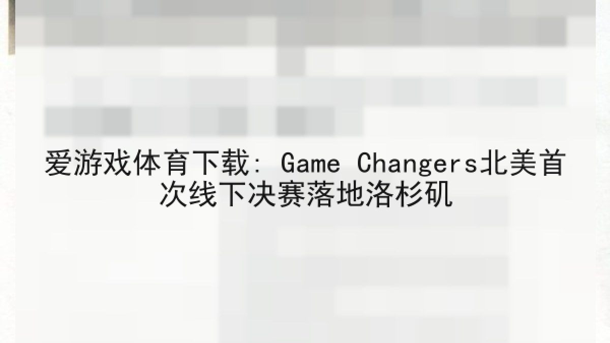 爱游戏体育下载: Game Changers北美首次线下决赛落地洛杉矶